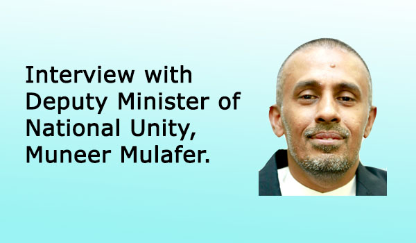 Interview with Deputy Minister of National Unity, Muneer Mulafer, on the Government’s Policies and Initiatives for National Unity and Reconciliation, Sixteen Years After the End of the Three-Decade War